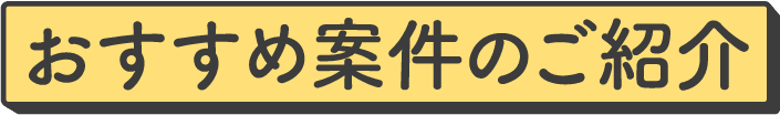 おすすめ案件のご紹介