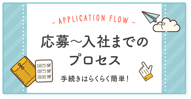 応募〜入社までのプロセス 応募から面接、入社手続きまでらくらく簡単！