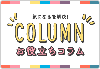 気になるを解決！ お役立ちコラム